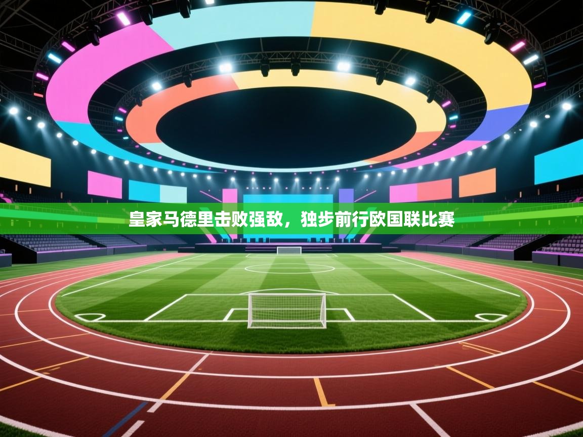 皇家马德里击败强敌，独步前行欧国联比赛