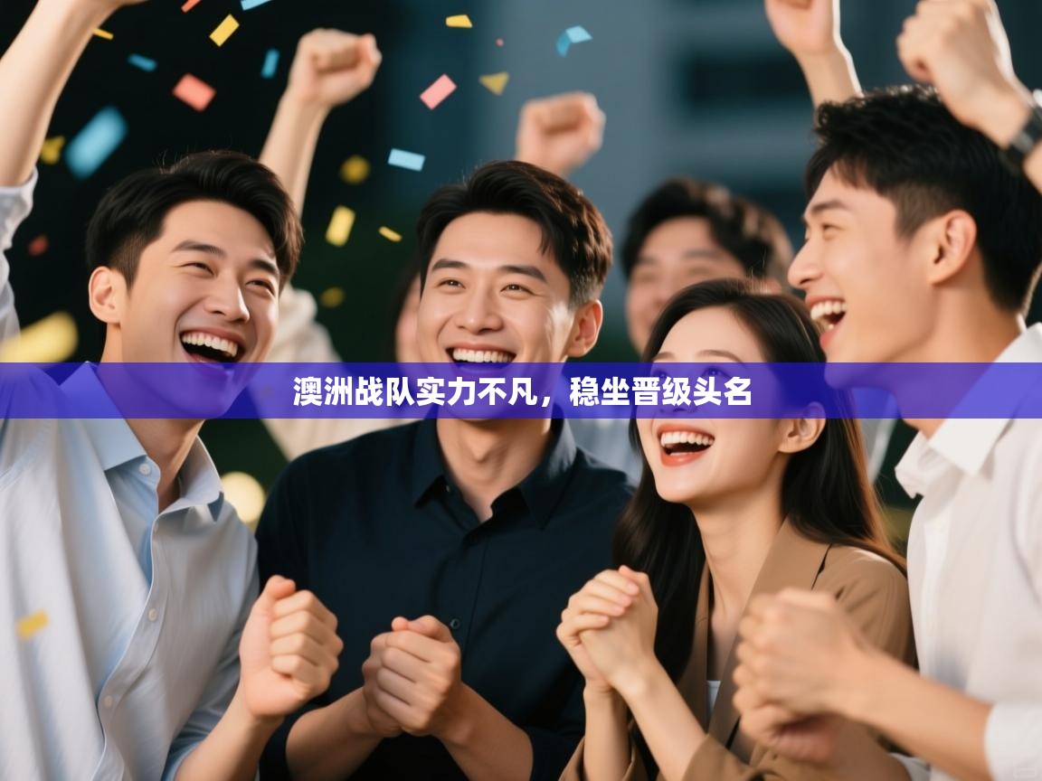 澳洲战队实力不凡，稳坐晋级头名