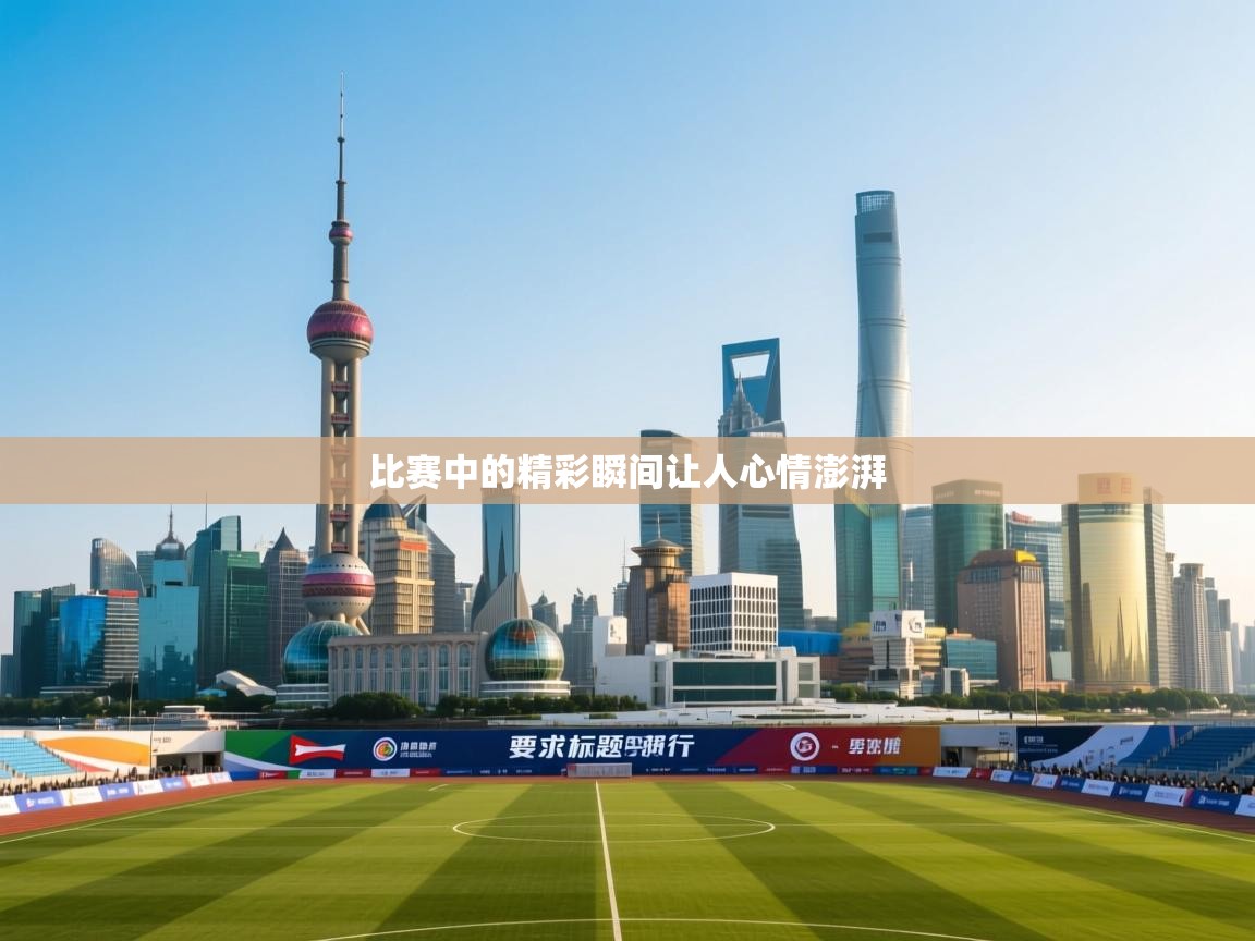 比赛中的精彩瞬间让人心情澎湃