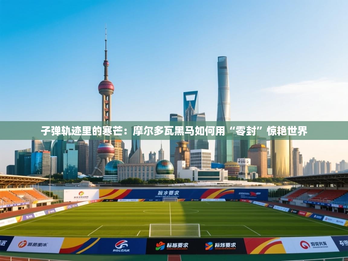 子弹轨迹里的寒芒:摩尔多瓦黑马如何用“零封”惊艳世界 第1张