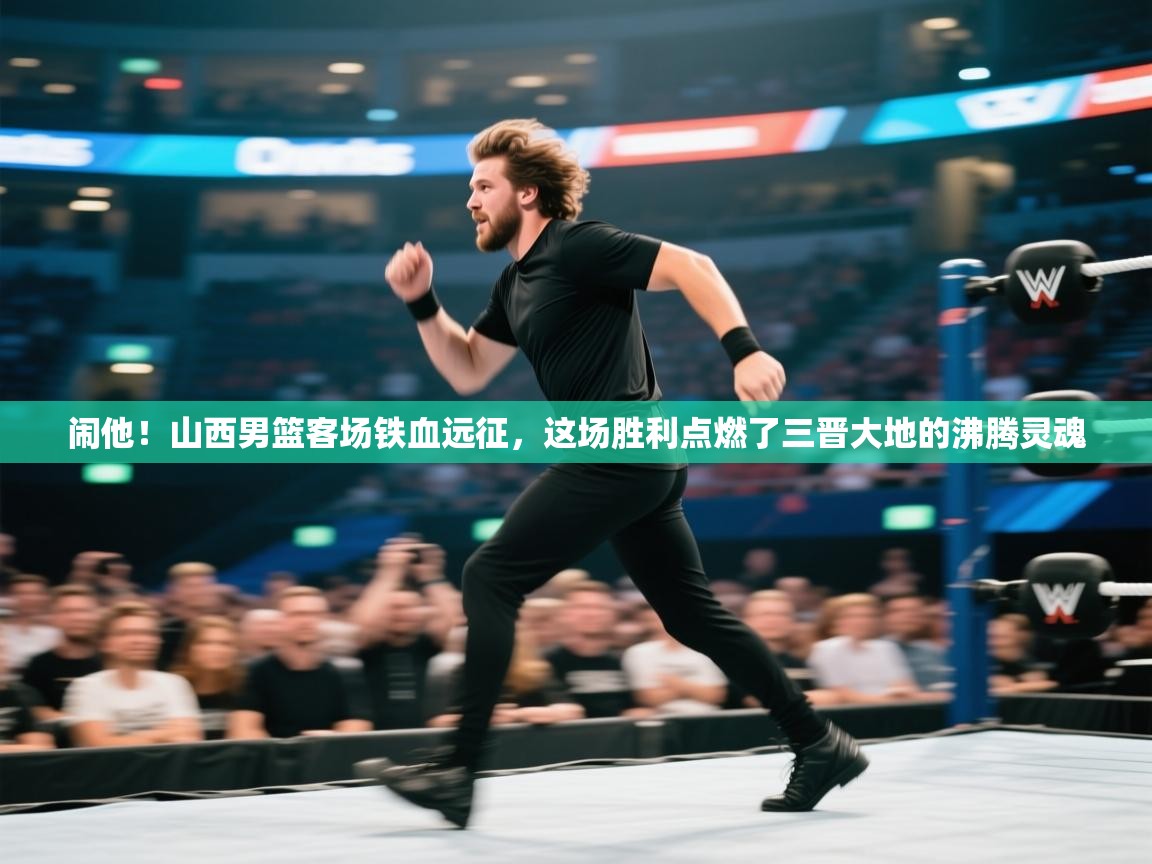 闹他！山西男篮客场铁血远征，这场胜利点燃了三晋大地的沸腾灵魂  第1张