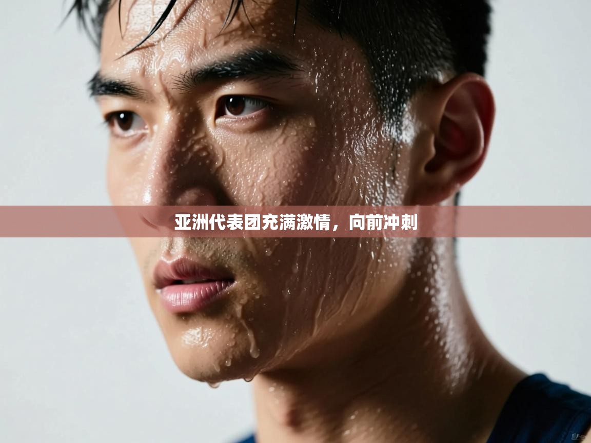 亚洲代表团充满激情，向前冲刺