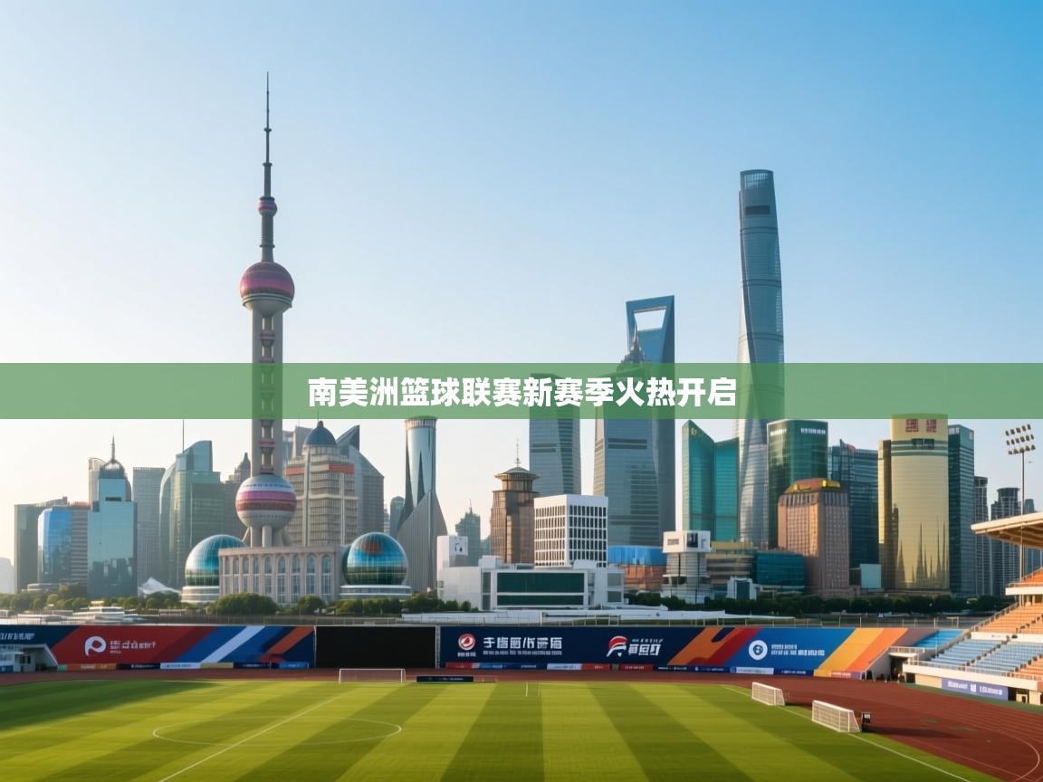 南美洲篮球联赛新赛季火热开启